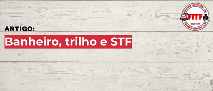 ARTIGO: Banheiro, trilho e STF